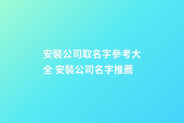 安裝公司取名字參考大全 安裝公司名字推薦-第1張-公司起名-玄機(jī)派